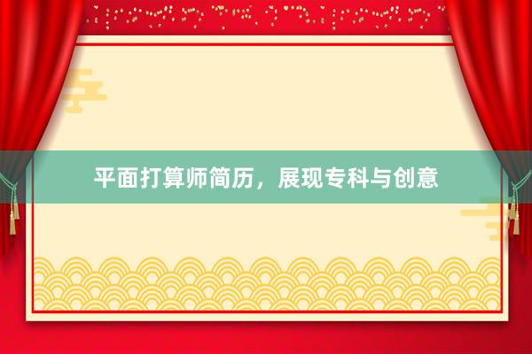 平面打算师简历，展现专科与创意
